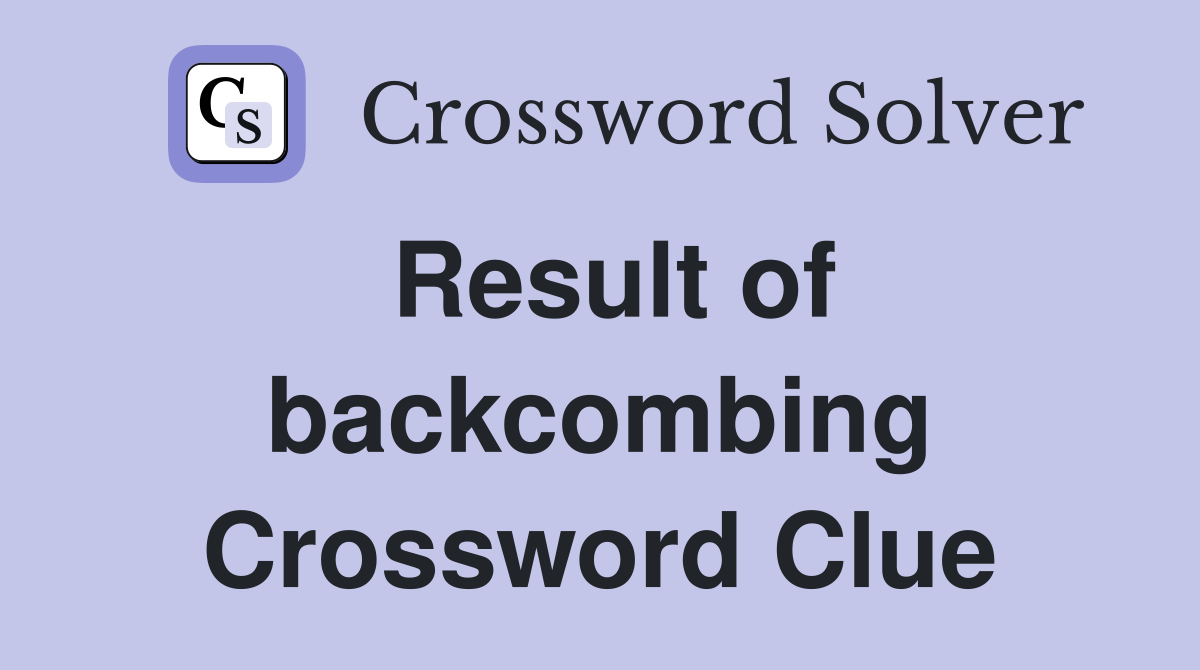 Result of backcombing Crossword Clue