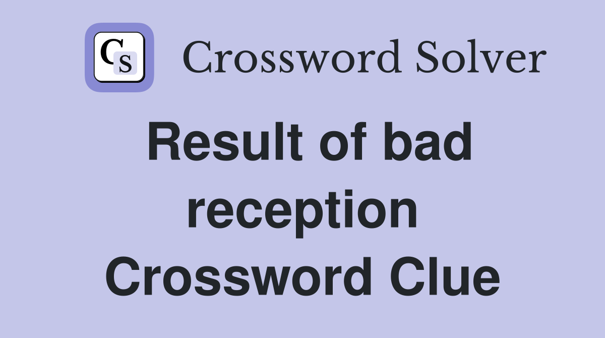 Result of bad reception Crossword Clue