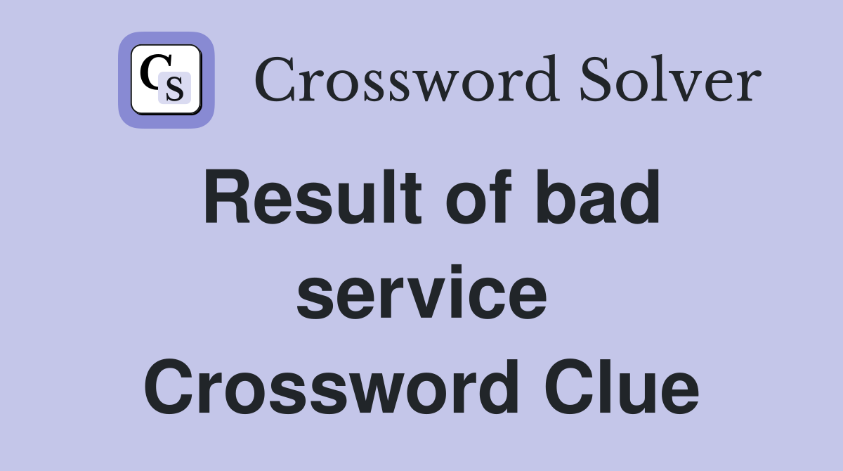 Result of bad service Crossword Clue