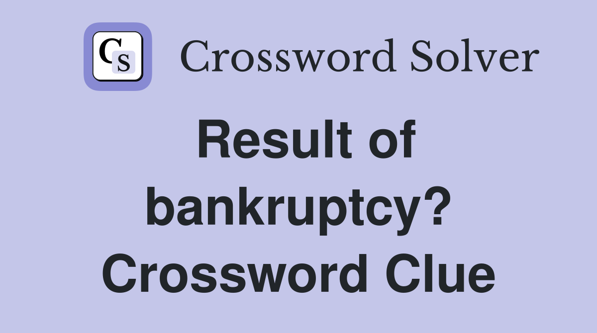 Result of bankruptcy? Crossword Clue