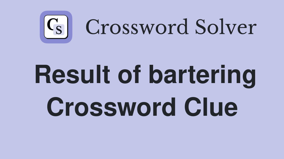 Result of bartering Crossword Clue