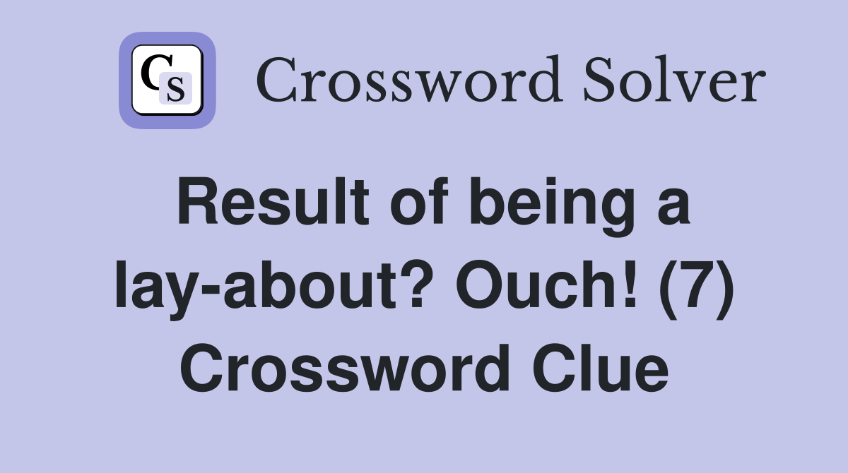 Result of being a lay-about? Ouch! (7) Crossword Clue