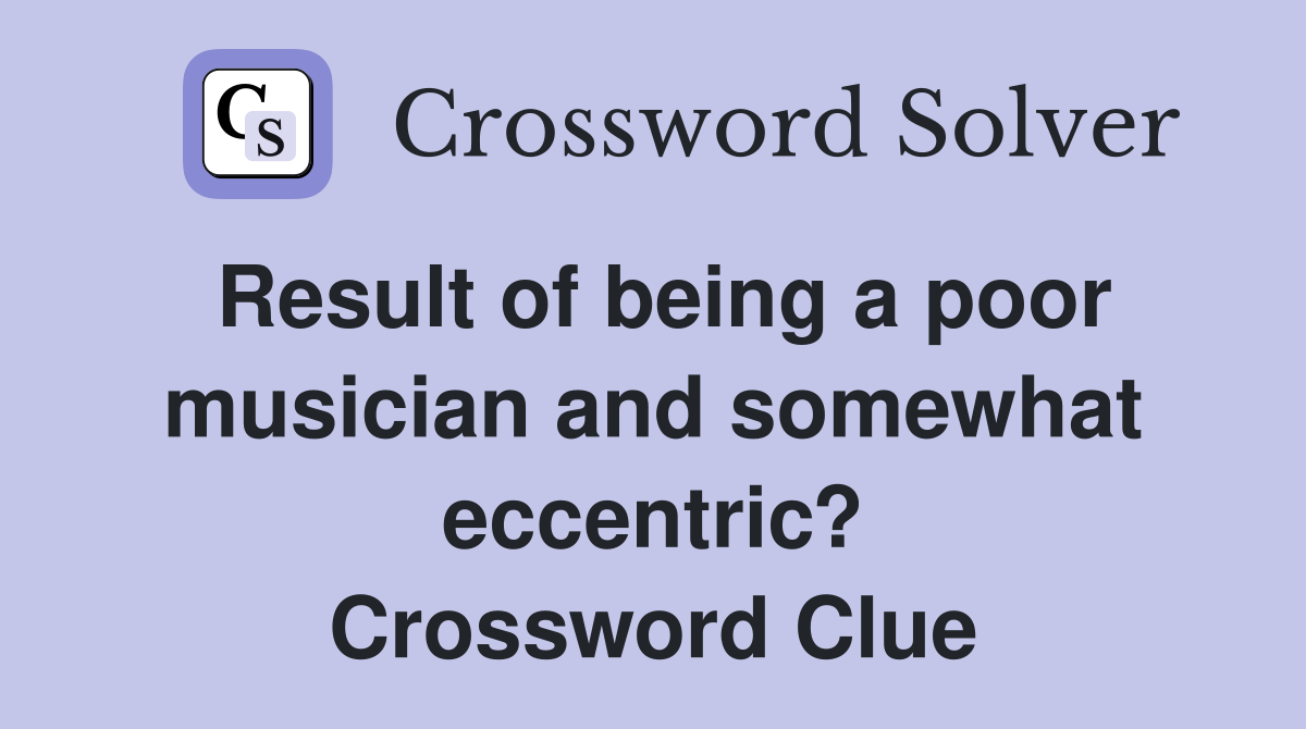 Result of being a poor musician and somewhat eccentric? Crossword Clue