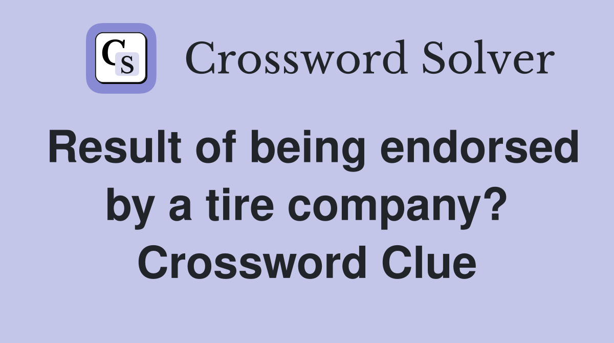 Result of being endorsed by a tire company? Crossword Clue