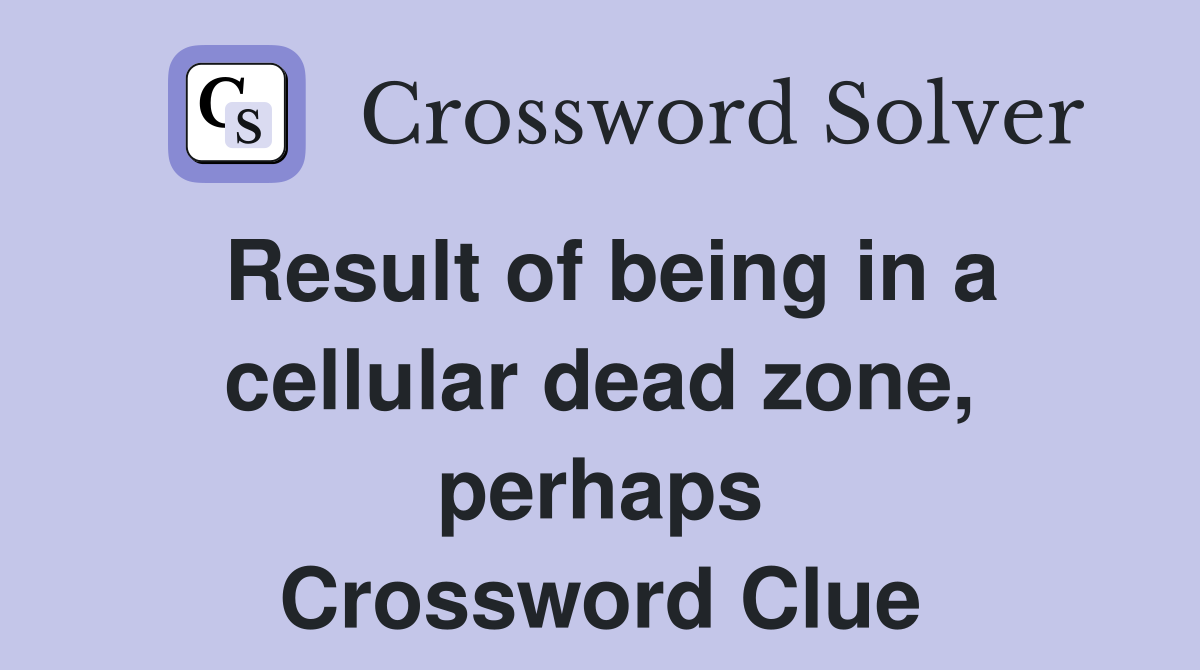 Result of being in a cellular dead zone, perhaps Crossword Clue