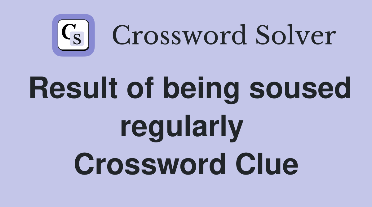 Result of being soused regularly  Crossword Clue