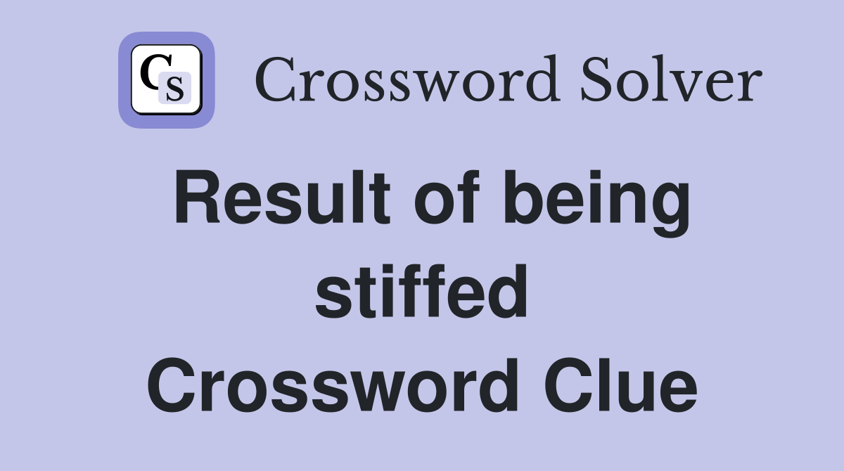 Result of being stiffed Crossword Clue