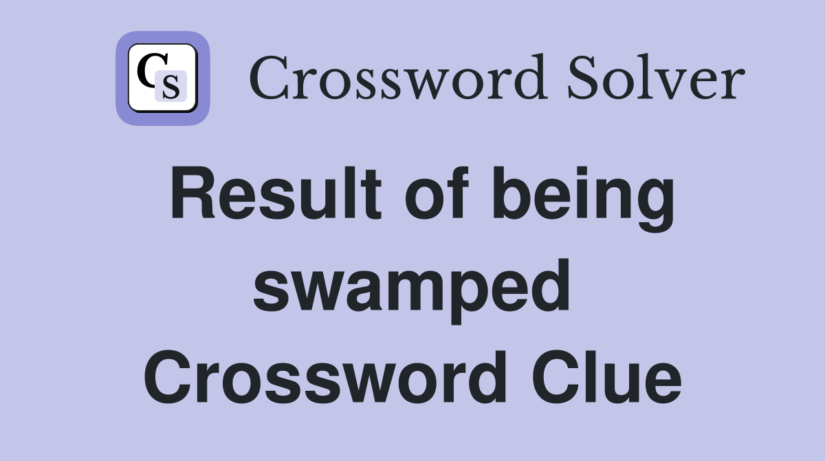 Result of being swamped Crossword Clue