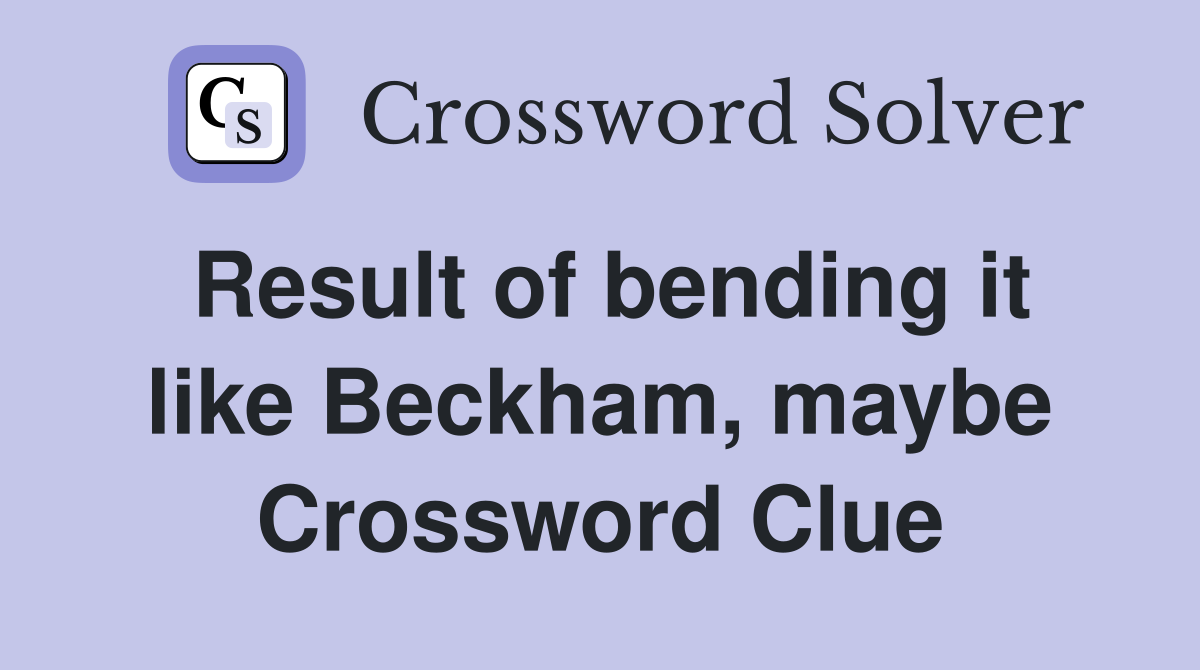 Result of bending it like Beckham, maybe Crossword Clue