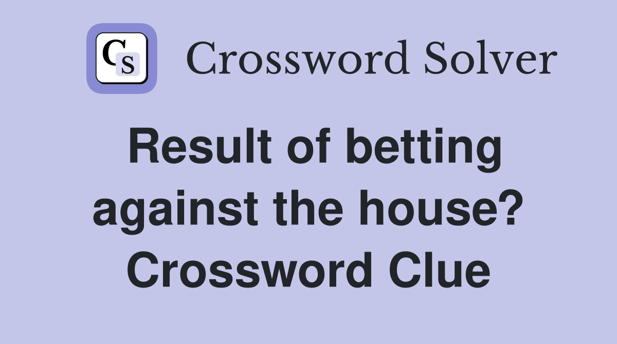 Result of betting against the house? Crossword Clue