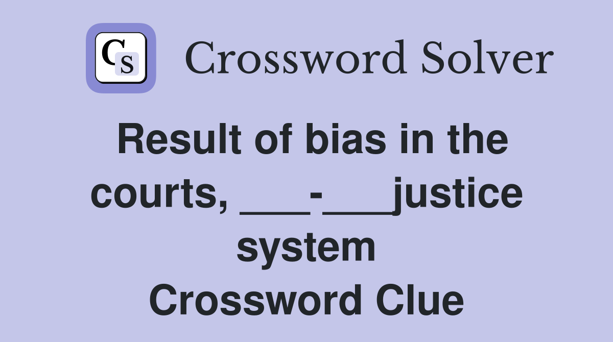 Result of bias in the courts, ___-___justice system Crossword Clue