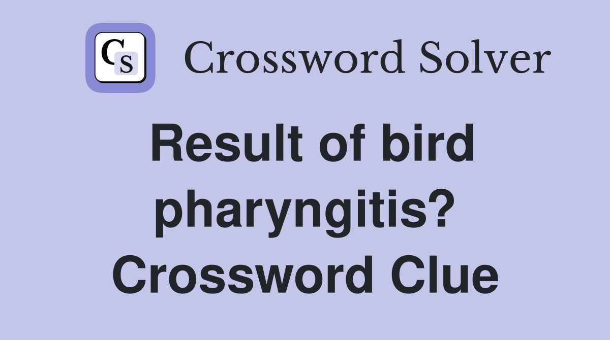 Result of bird pharyngitis? Crossword Clue