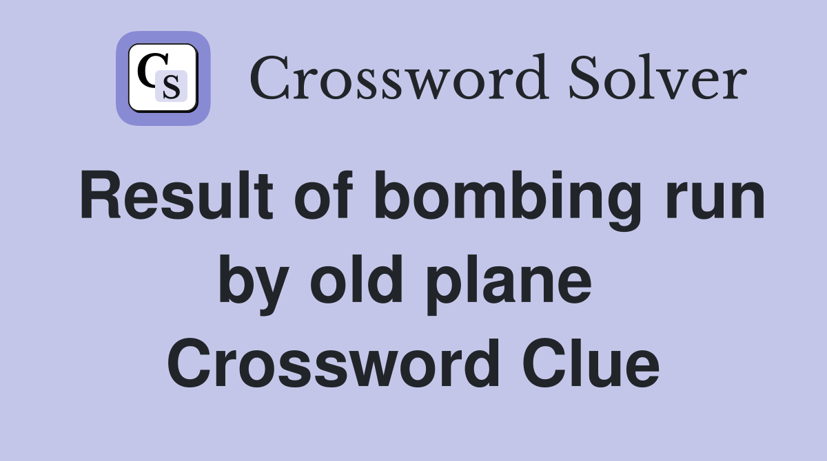 Result of bombing run by old plane  Crossword Clue