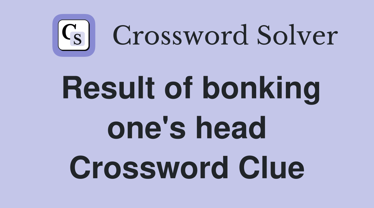 Result of bonking one's head Crossword Clue