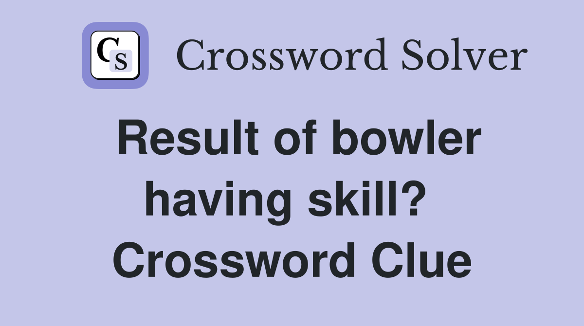Result of bowler having skill?  Crossword Clue