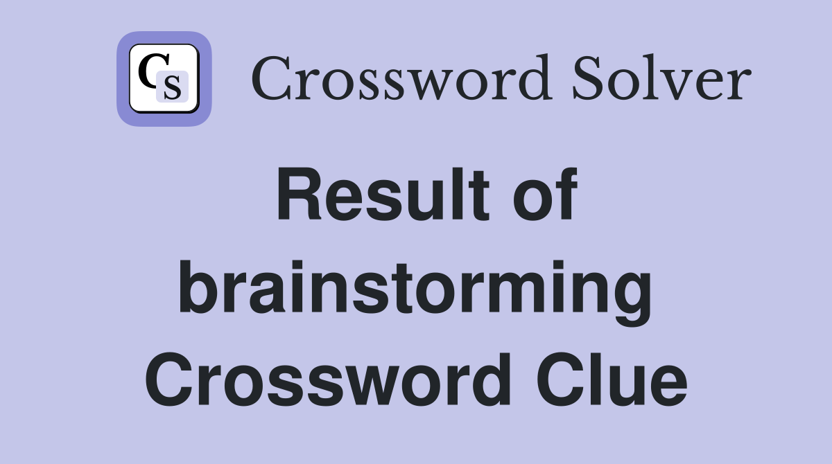 Result of brainstorming Crossword Clue