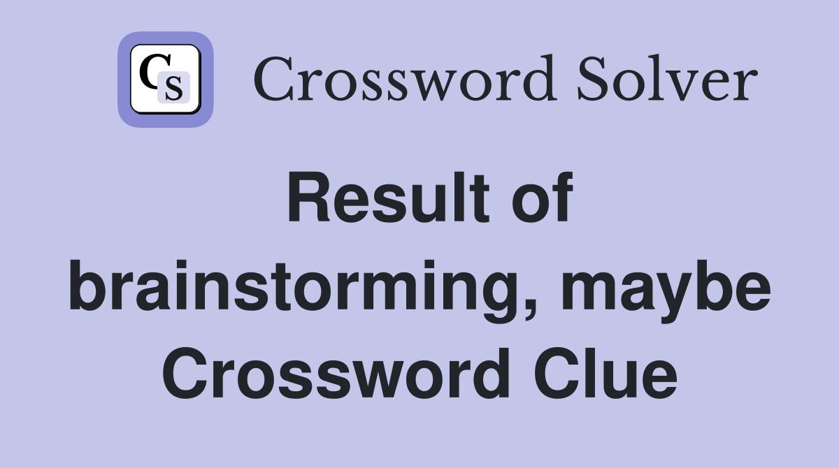 Result of brainstorming, maybe Crossword Clue