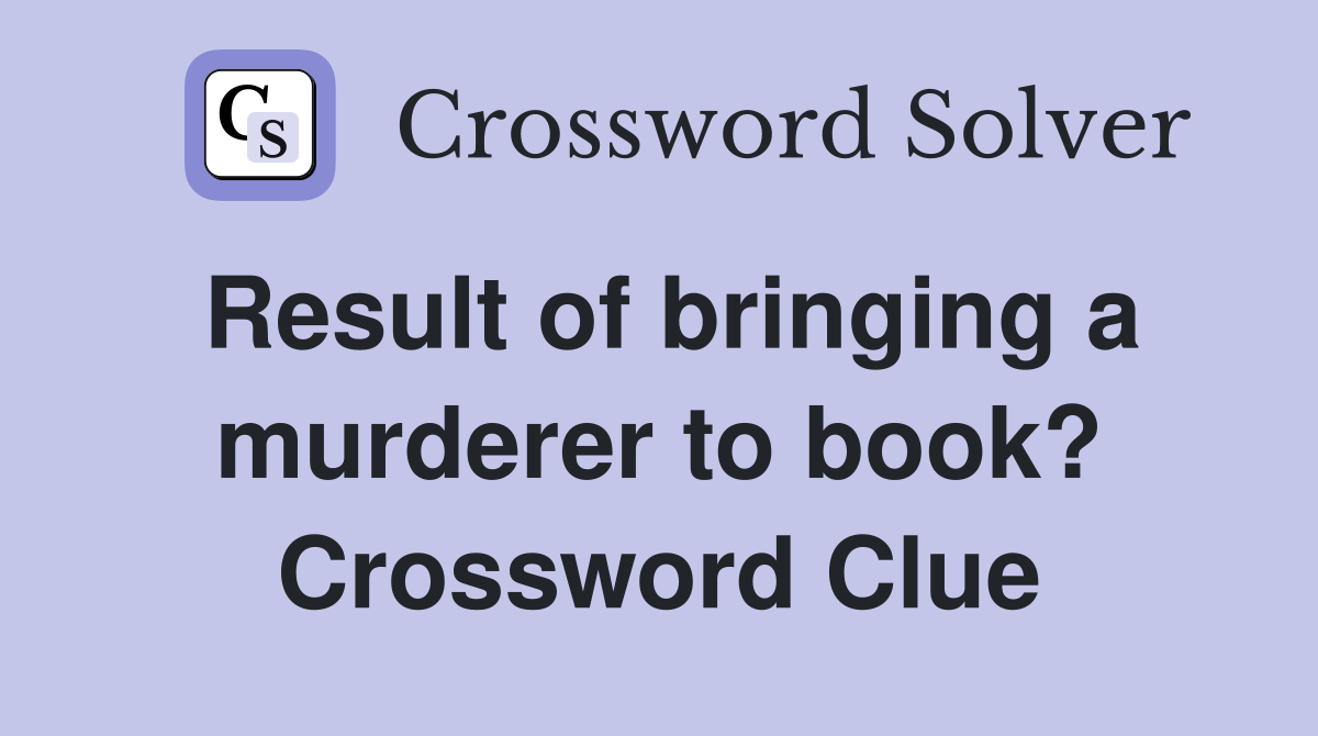 Result of bringing a murderer to book? Crossword Clue