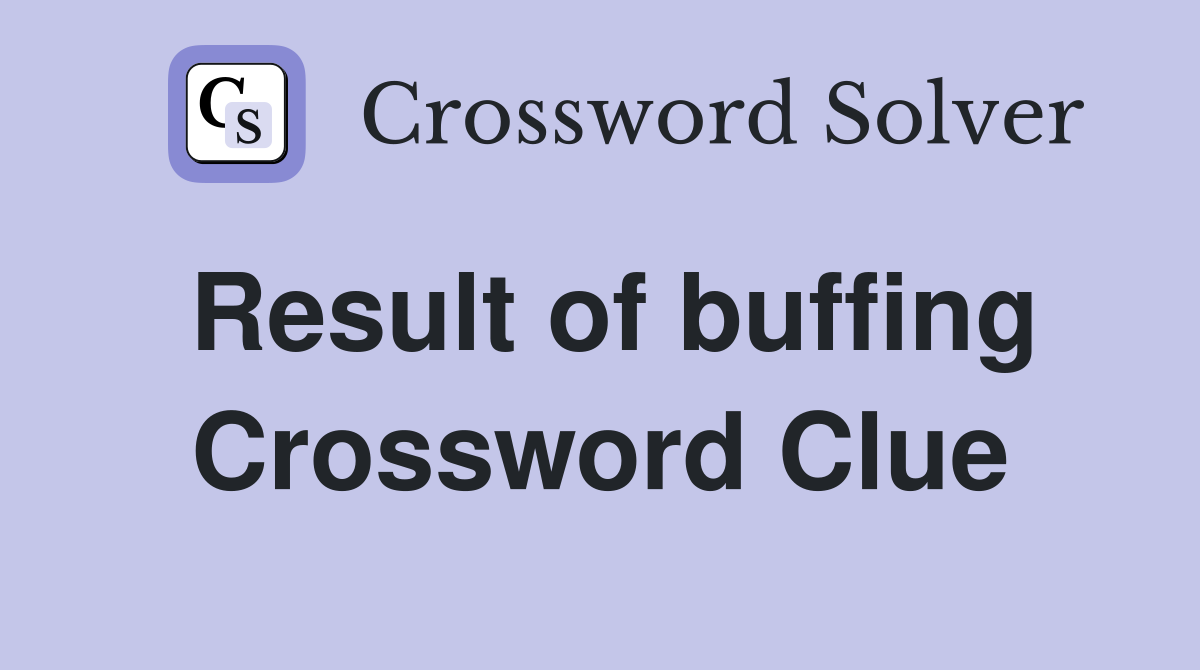 Result of buffing Crossword Clue