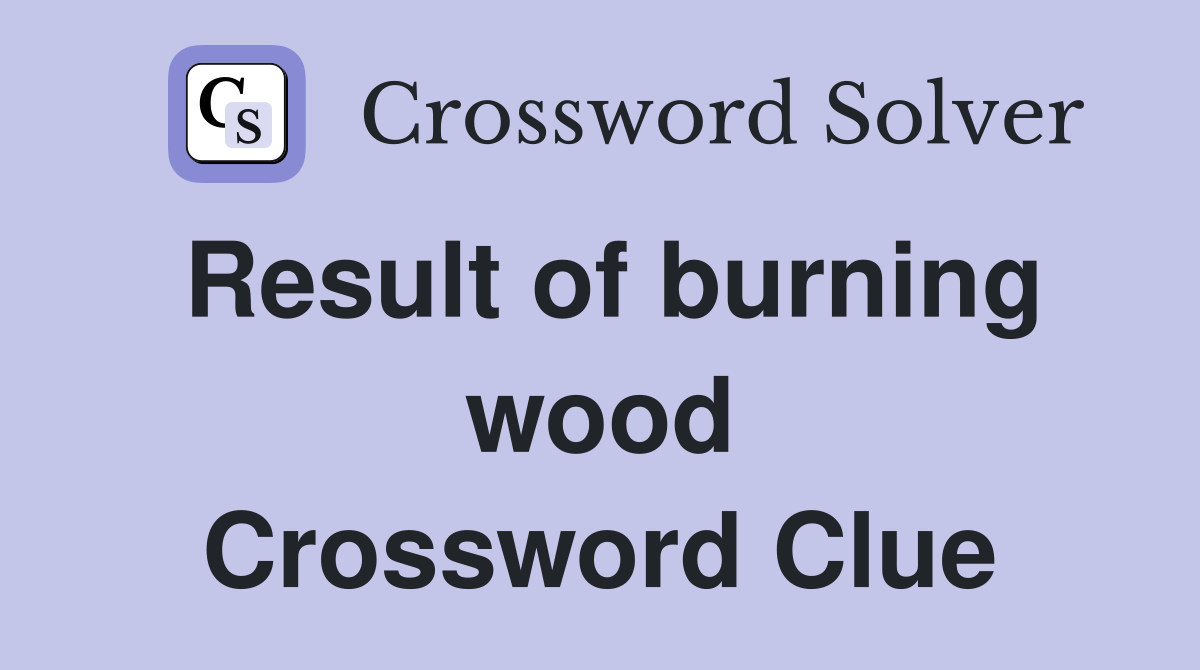 Result of burning wood Crossword Clue
