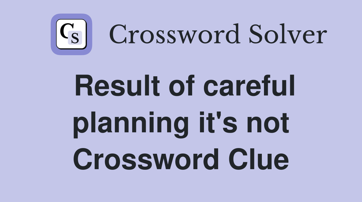 Result of careful planning it's not Crossword Clue