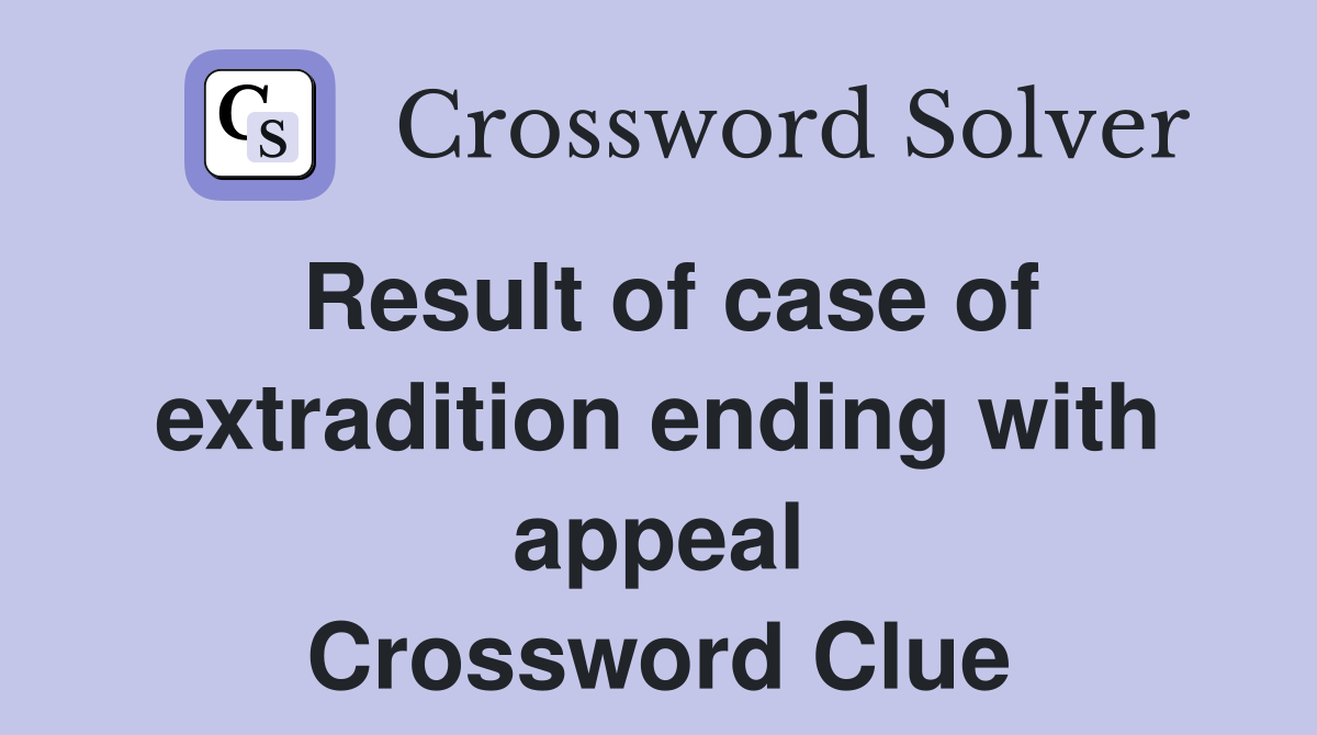Result of case of extradition ending with appeal Crossword Clue