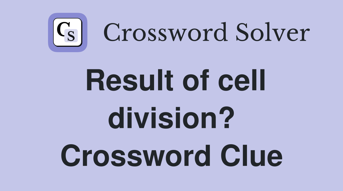 Result of cell division? Crossword Clue