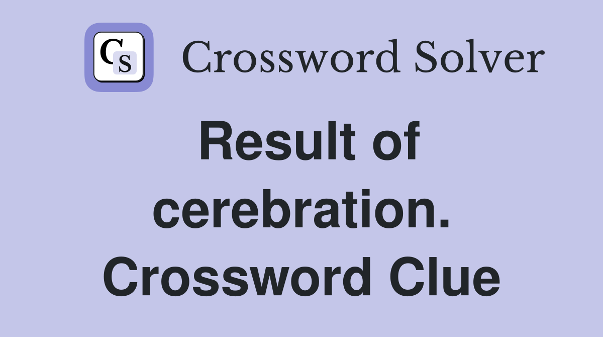 Result of cerebration. Crossword Clue