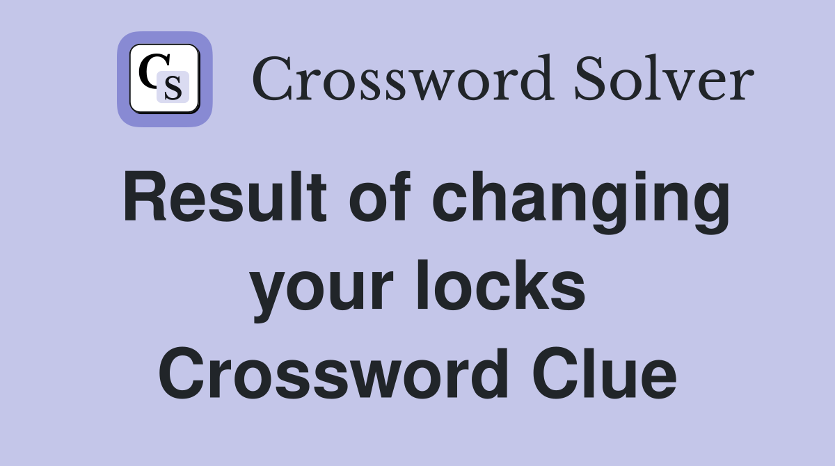 Result of changing your locks Crossword Clue