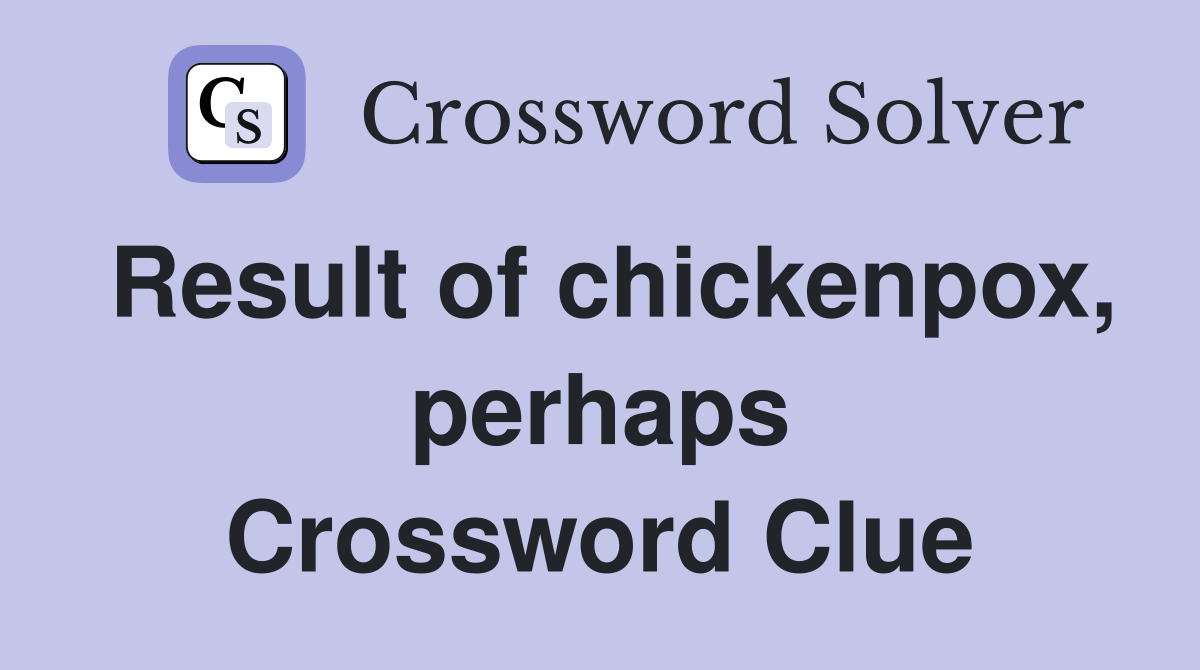 Result of chickenpox, perhaps Crossword Clue