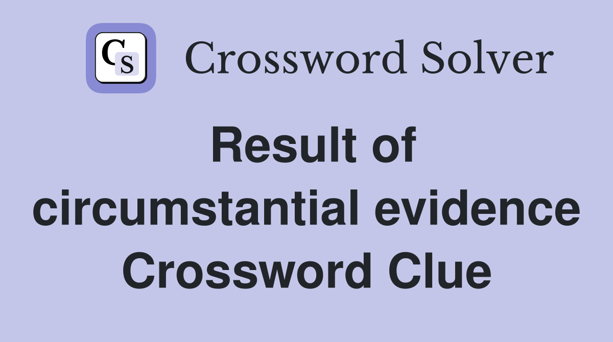 Result of circumstantial evidence Crossword Clue