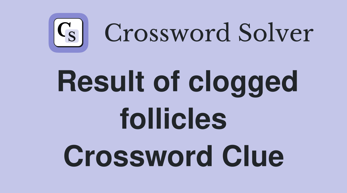 Result of clogged follicles Crossword Clue