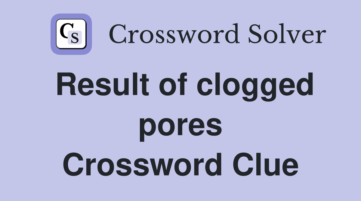 Result of clogged pores Crossword Clue