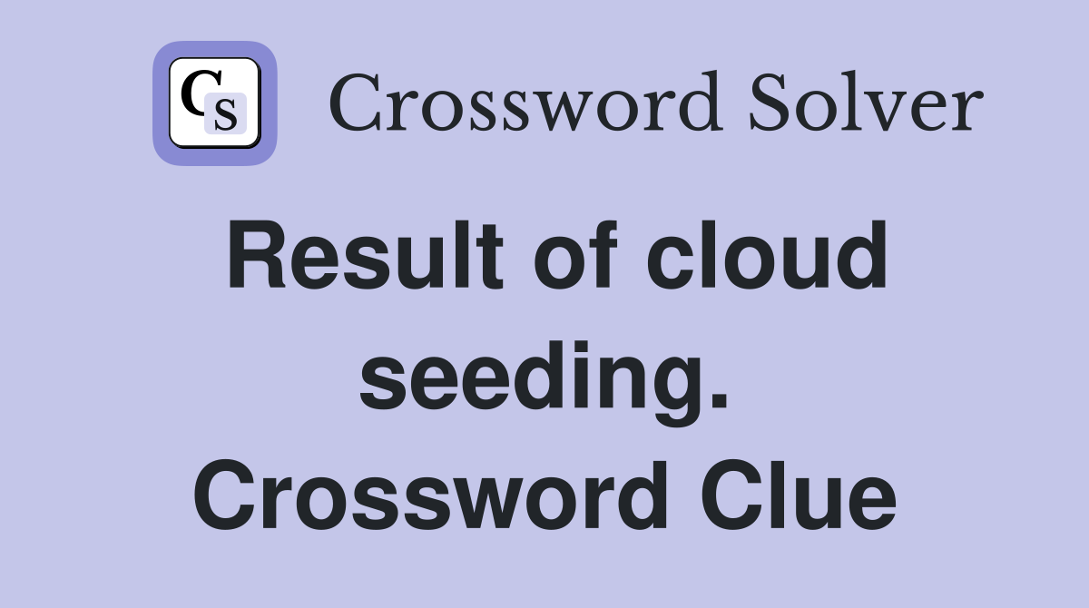 Result of cloud seeding. Crossword Clue