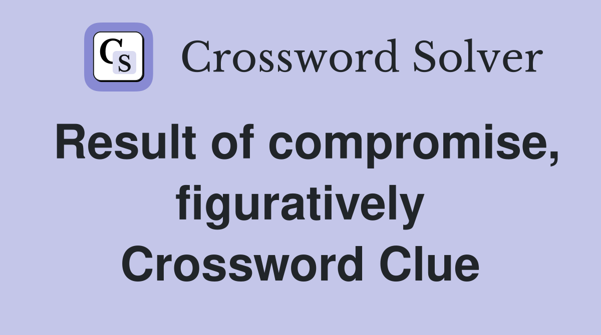 Result of compromise, figuratively Crossword Clue