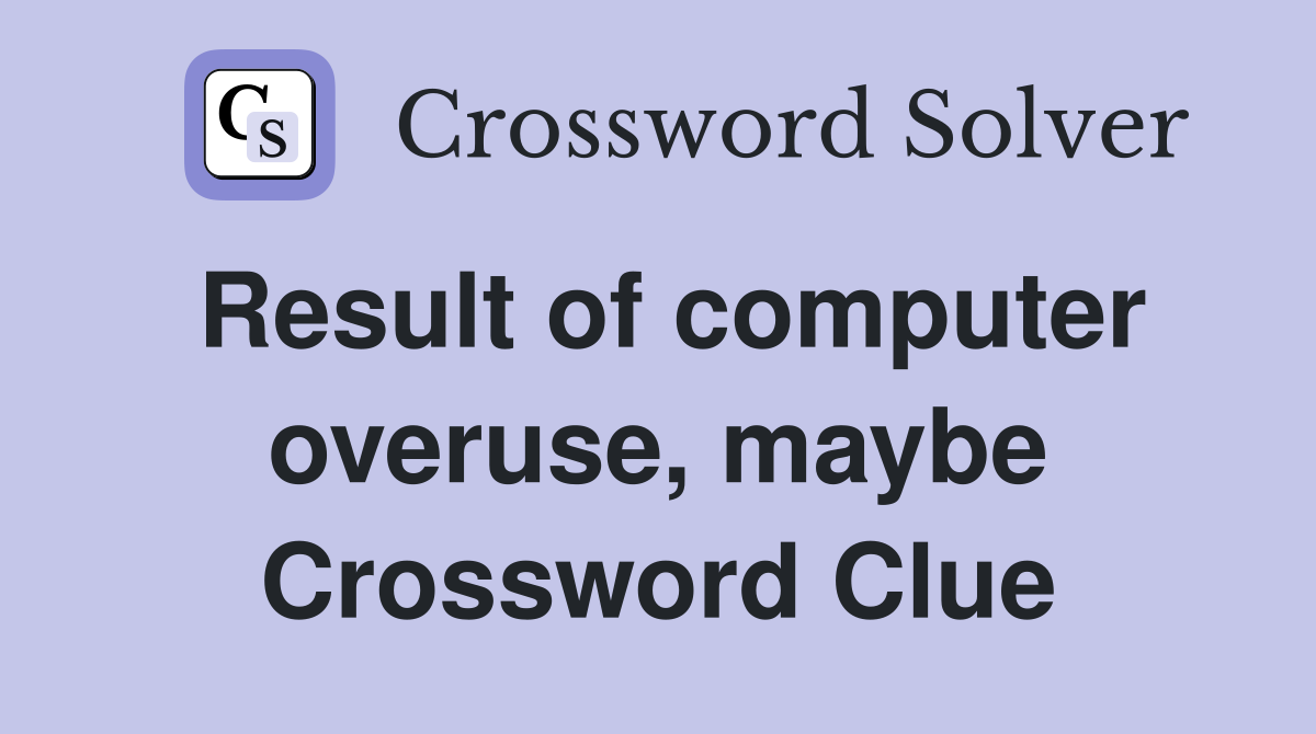Result of computer overuse, maybe Crossword Clue