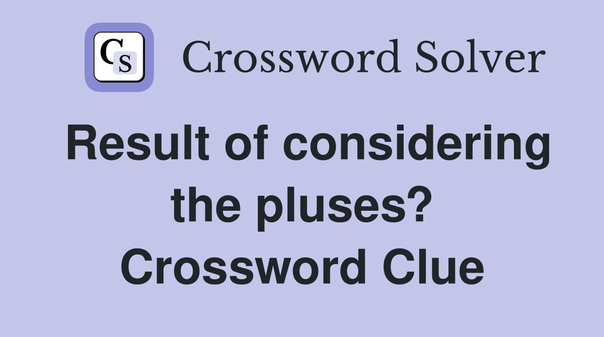 Result of considering the pluses? Crossword Clue