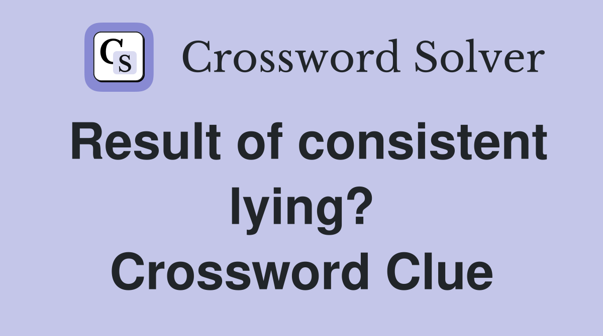Result of consistent lying? Crossword Clue