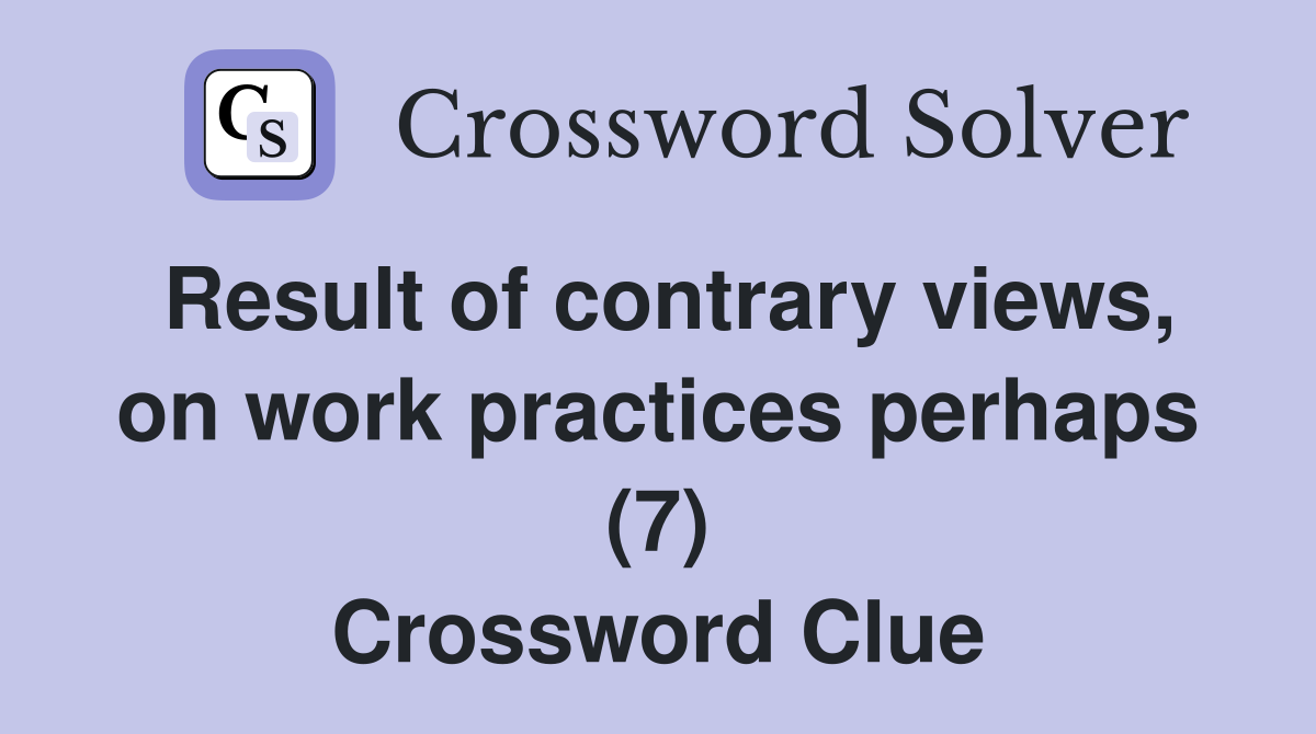 Result of contrary views, on work practices perhaps (7) Crossword Clue