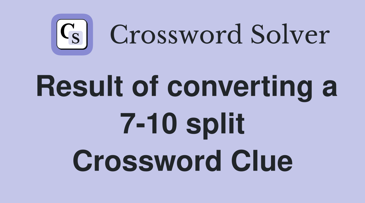 Result of converting a 7-10 split Crossword Clue