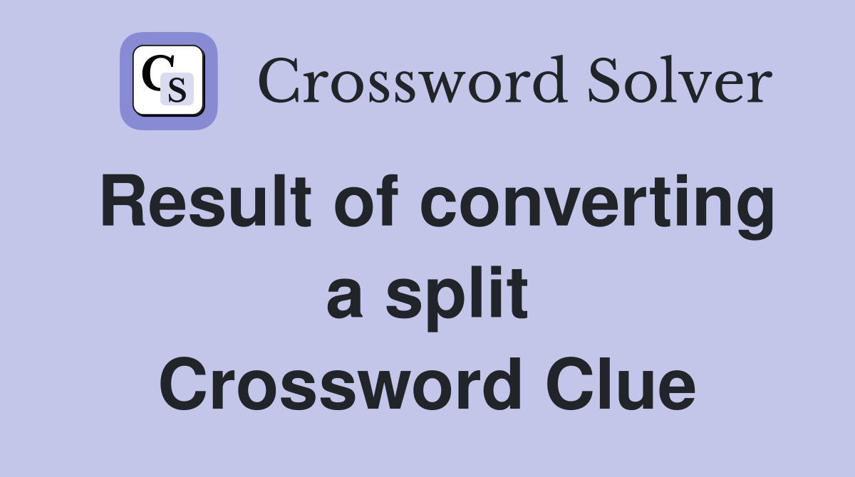 Result of converting a split Crossword Clue