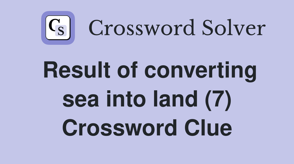 Result of converting sea into land (7) Crossword Clue