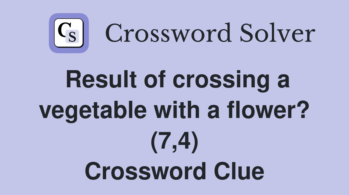 Result of crossing a vegetable with a flower? (7,4) Crossword Clue