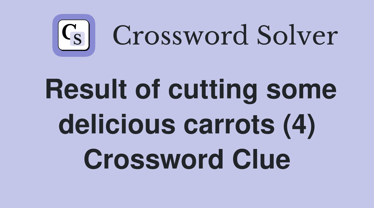 Result of cutting some delicious carrots (4) Crossword Clue