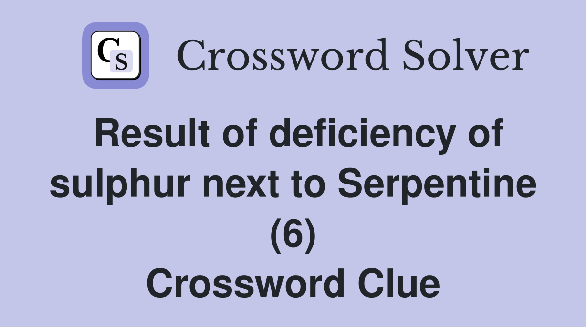 Result of deficiency of sulphur next to Serpentine (6) Crossword Clue