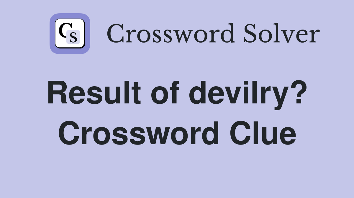 Result of devilry?  Crossword Clue