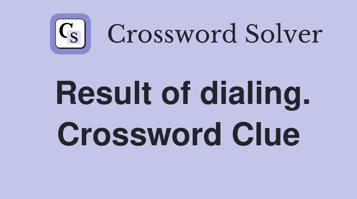 Result of dialing. Crossword Clue