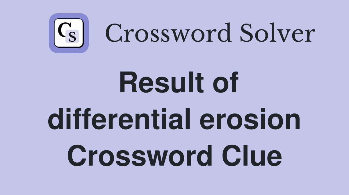 Result of differential erosion Crossword Clue
