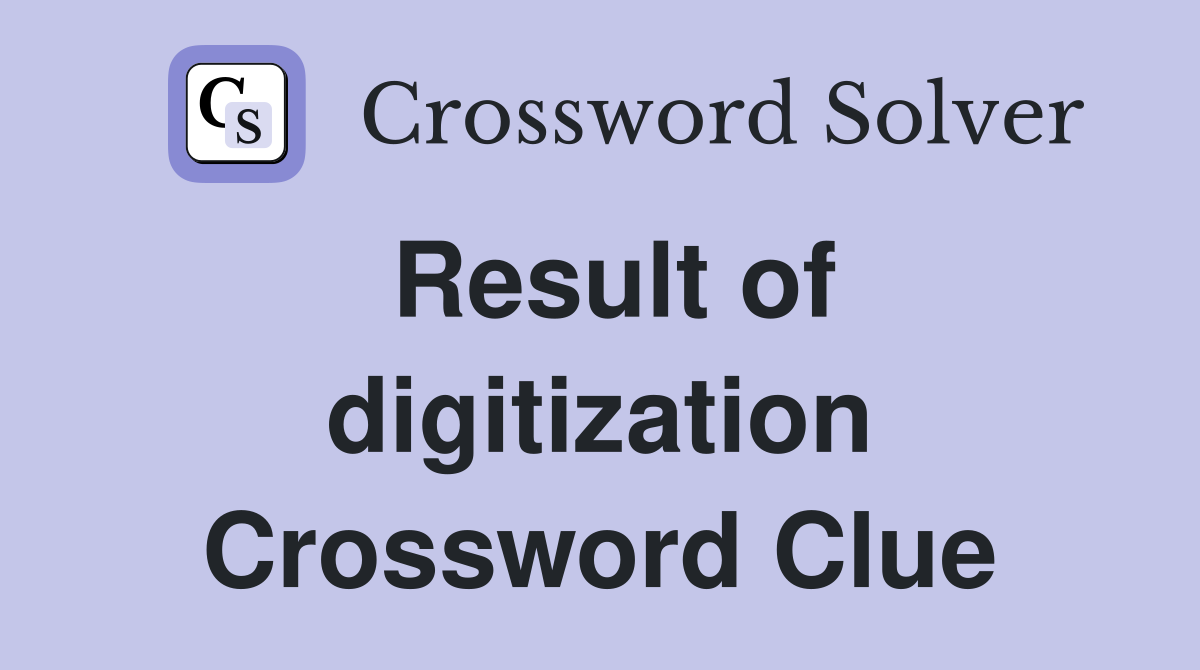 Result of digitization Crossword Clue