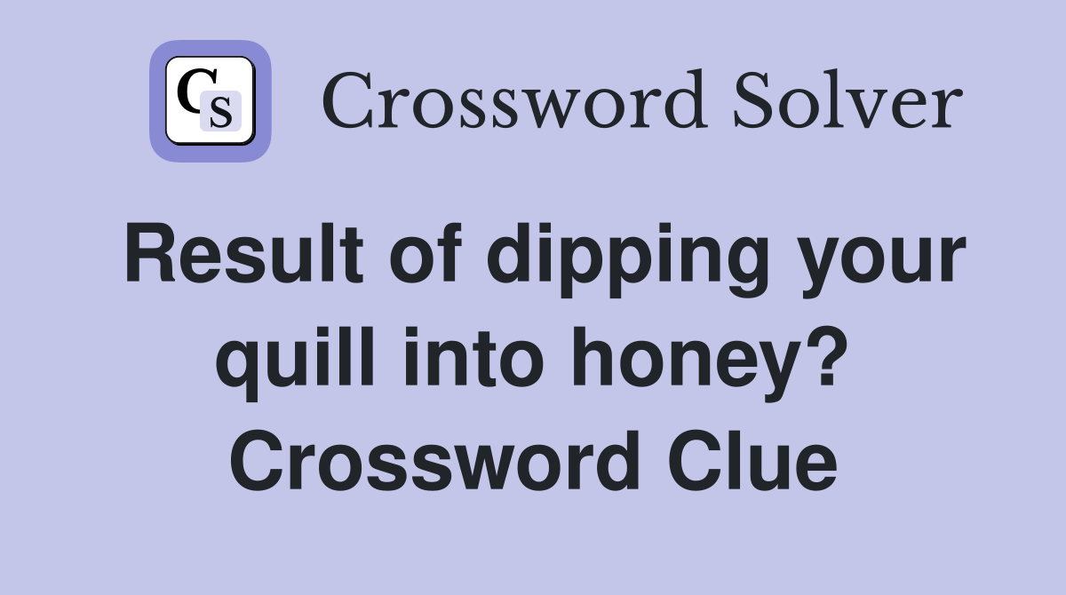 Result of dipping your quill into honey? Crossword Clue